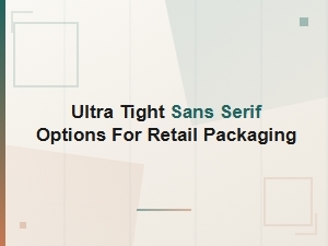 Ultra Tight Sans Serifs for Retail Packaging