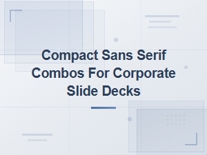 Compact Sans Serif Combos for Corporate Slides