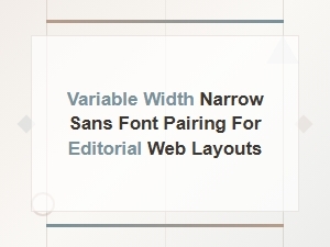 Pairing Variable Width Narrow Sans for Editorial Web